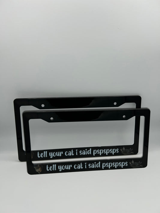Tell you cat i said pspspsps License Plate Frame Set