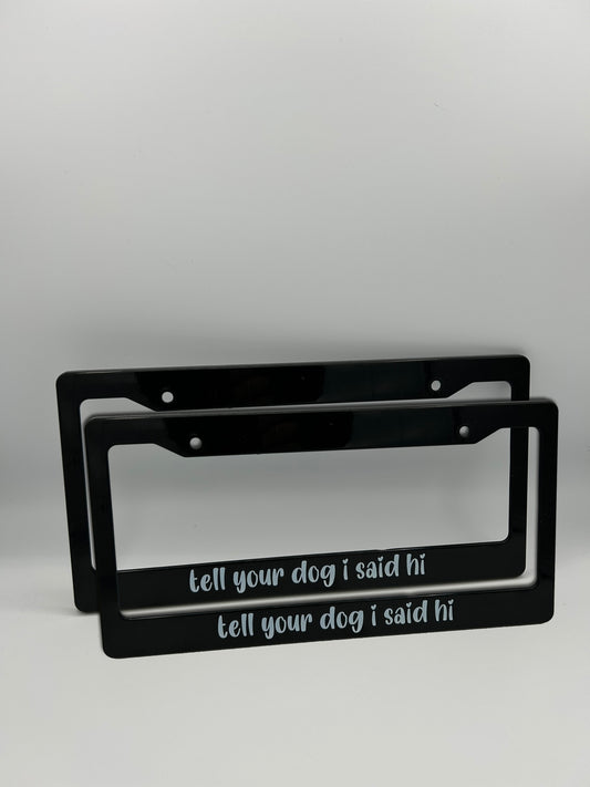 Tell your dog i said hi License Plate Frame Set